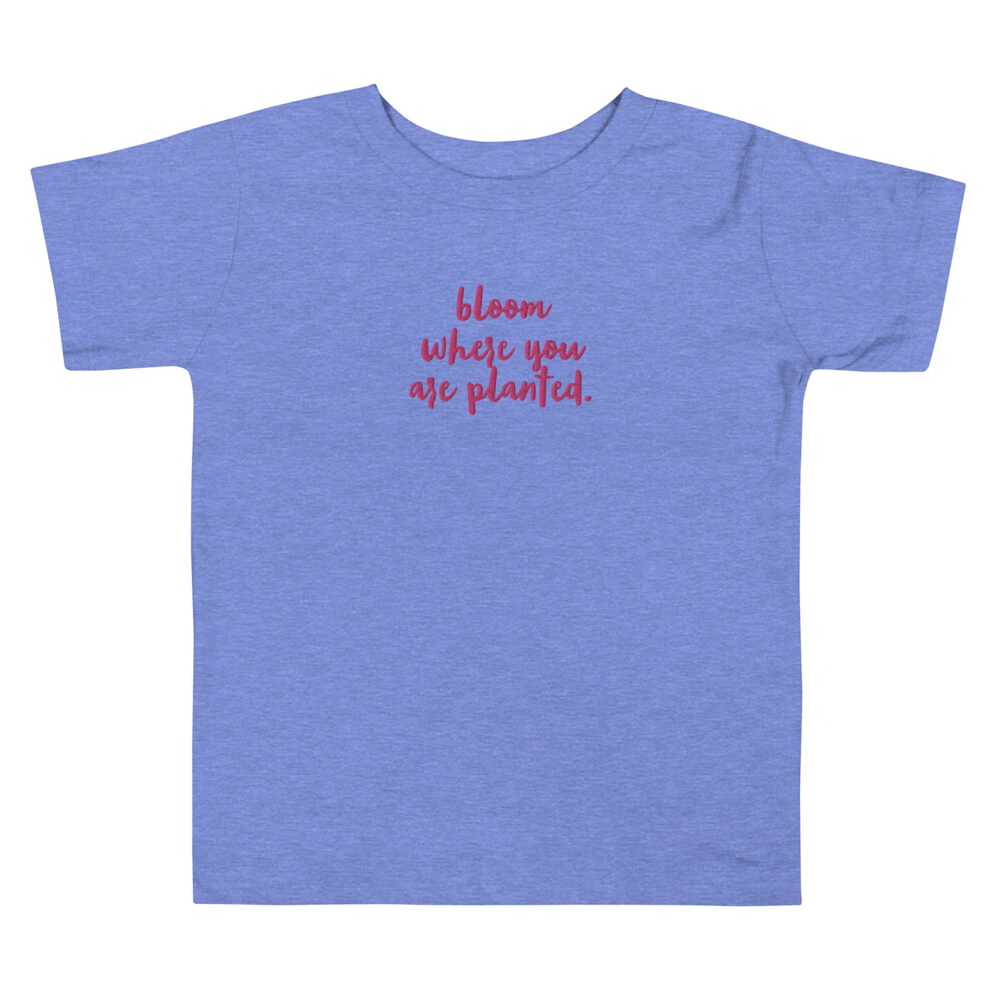 “bloom where you are planted.” Embroidered front + Flowers Printed back Toddler Short Sleeve Tee